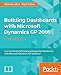 Building Dashboards with Microsoft Dynamics GP 2016 - Second Edition