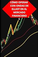 CÓMO OPERAR CON ONDAS DE ELLIOT EN EL MERCADO FINANCIERO (Spanish Edition) B0F5MX5L7M Book Cover