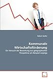 Kommunale Wirtschaftsförderung: Ein Versuch der Bewertung aus geographischer Perspektive am Beispiel Leipzigs (German Edition)