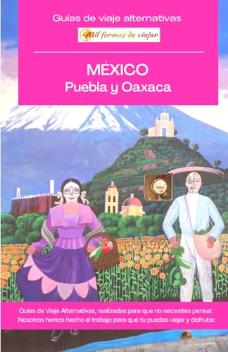 MÉXICO, Puebla y Oaxaca: Guía de viaje alternativa