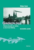 Grenzfluge: Politische Symbolik Der Luftfahrt VOR Dem Ersten Weltkrieg. Das Beispiel Aachen (German Edition) 341220059X Book Cover