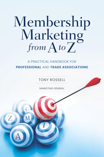 Membership Marketing from A to Z: A Practical Handbook for Professional and Trade Associations