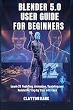 BLENDER 5.0 USER GUIDE FOR BEGINNERS: Learn 3D Modelling, Animation, Sculpting and Rendering Step by Step With Ease