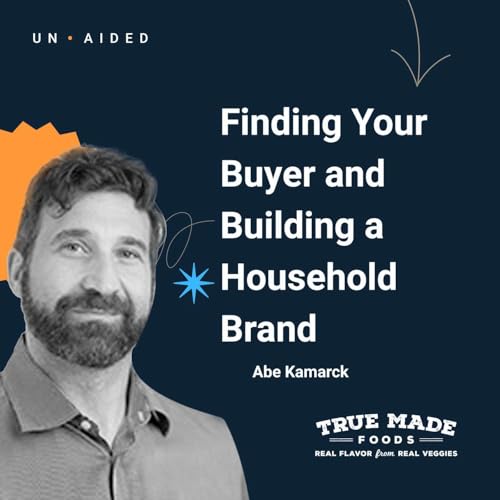 Finding Your Buyer and Building a Household Brand with True Made Foods' Abe Kamarck
