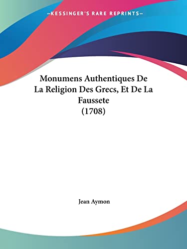 Monumens Authentiques De La Religion Des Grecs, Et De La Faussete (1708) (French Edition)