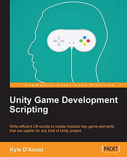 Unity Game Development Scripting: Write efficient C# scripts to create modular key game elements that are usable for any kind of Unity project view 2