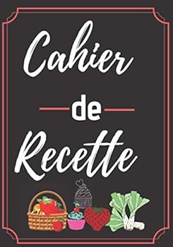 Cahier de Recette : Livre de Recette Cahier de Recette Vierge Livre Cuisine Carnet de Recette ? Remplir Carnet de Notes Carnet a Remplir Journal des Recettes ? Compl?ter Journal d'organisation Cahier