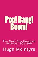 Pop! Bang! Boom!: The Next One Hundred Reviews: 101-200 1480241768 Book Cover