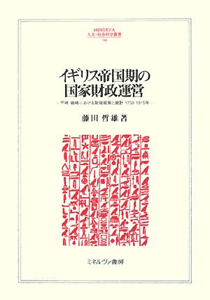 イギリス帝国期の国家財政運営―平時・戦時における財政政策と統計1750‐1915年 (MINERVA人文・社会科学叢書) 藤田 哲雄 本