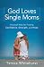 God Loves Single Moms: Practical Help for Finding Confidence, Strength, and Hope