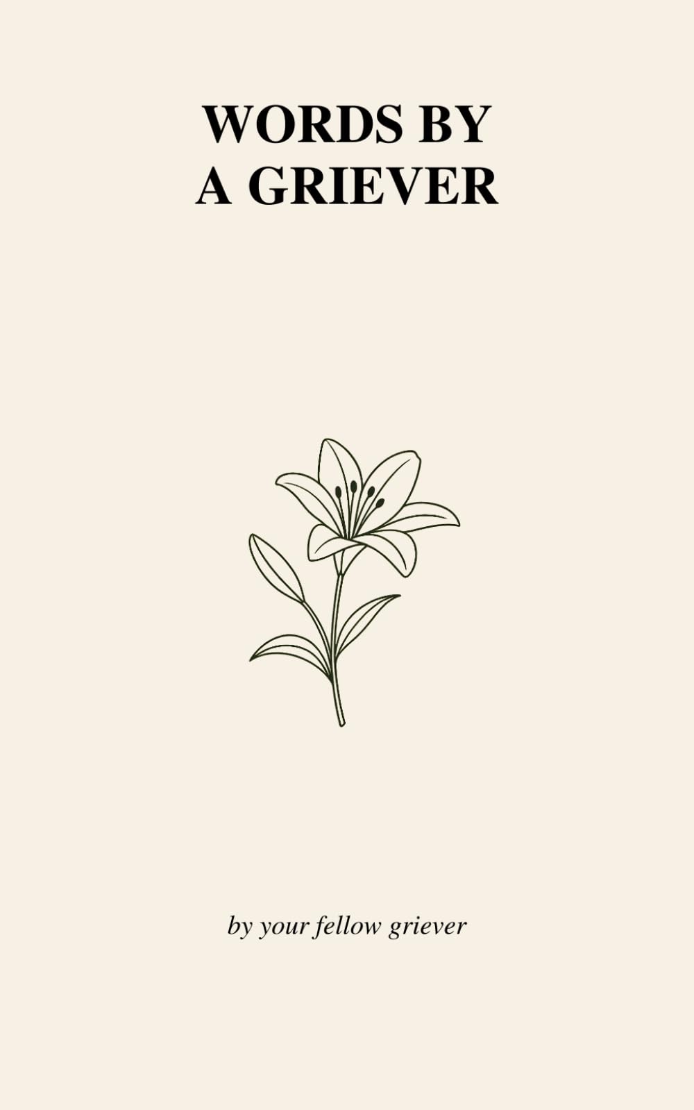 Words By a Griever: Poems and paragraphs on living with loss