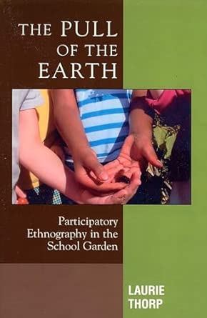 The Pull of the Earth: Participatory Ethnography in the School Garden (Crossroads in Qualitative Inquiry): 7 book cover