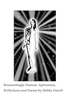 Resoundingly Human: Aphorisms, Reflections and Poems 1500103667 Book Cover