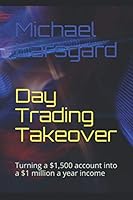 Day Trading Takeover: Turning a $1,500 account into a $1 million a year income 1693712571 Book Cover