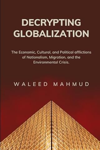 Decrypting Globalization: Understanding the Economic, Cultural, And Political afflictions of Nationalism, Migration and the Environmental Crisis