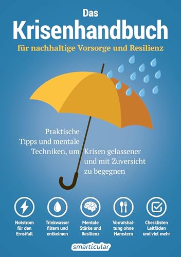 Das Krisenhandbuch: für nachhaltige Vorsorge und Resilienz - praktische Tipps und mentale Techniken, um Krisen gelassener und mit Zuversicht zu begegnen