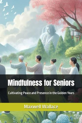 Mindfulness for Seniors: Cultivating Peace and Presence in the Golden Years