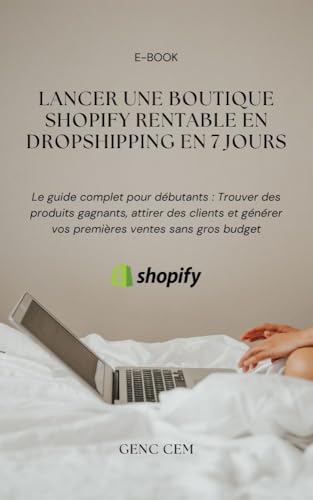 Lancer une boutique Shopify rentable en 7 jours grâce au dropshipping: Guide complet pour débutants : Trouver des produits gagnants et réussir vos premières ... ventes avec un petit budget (French Edition)