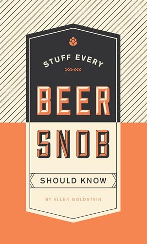 Stuff Every Beer Snob Should Know (By: Ellen Goldstein)