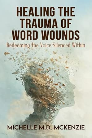 Healing the Trauma of Word Wounds: Redeeming the Voice Silenced Within ...