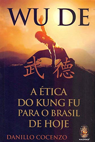 Wu De: a ética do Kung Fu Para o Brasil de Hoje