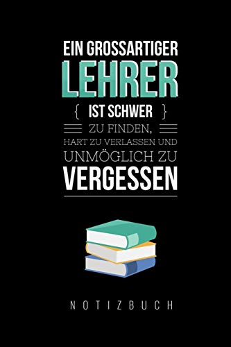 EIN GROSSARTIGER LEHRER IST SCHWER ZU FINDEN, HART ZU VERLASSEN UND UNMÖGLICH ZU VERGESSEN NOTIZBUCH: A5 52 Wochen Kalender als Geschenk für Lehrer | ... Kindergarten | Kita | Schule (German Edition)