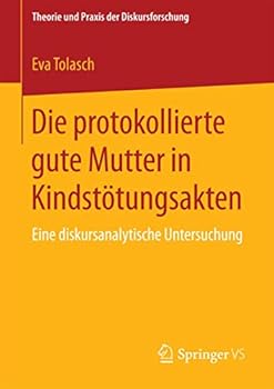 Paperback Die Protokollierte Gute Mutter in Kindstötungsakten: Eine Diskursanalytische Untersuchung [German] Book