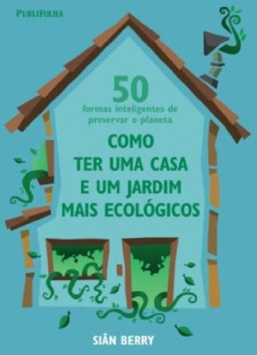 Como Ter Uma Casa E Um Jardim Mais Ecologico
