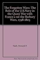 The forgotten wars; the role of U.S. Navy in the quasi war with France and the Barbary Wars, 1798-1805. B001MQP7AY Book Cover