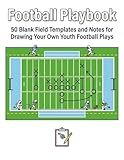 Football Playbook: 50 Blank Field Templates and Notes for Drawing Your Own Youth Football Plays