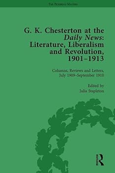 G K Chesterton at the Daily News, Part II, Vol 6: Literature, Liberalism and Revolution, 1901-1913