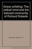 Grace unfailing: The radical mind and beloved community of Richard Roberts 1551340909 Book Cover