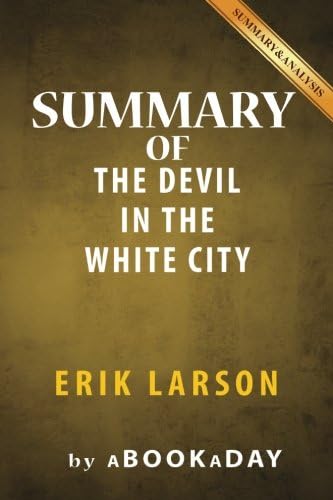Summary of The Devil in the White City: A Saga of Magic and Murder at the Fair that Changed America by Erik Larson | Summary & Analysis