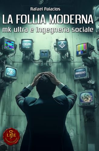 La follia moderna: MK-Ultra e ingegneria sociale (Liberamentis Edizioni)