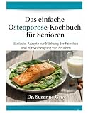 Das einfache Osteoporose-Diät-Koch buch für Senioren: Einfache Rezepte zur Stärkung der Knochen und Vorbeugung von Knochenbrüchen
