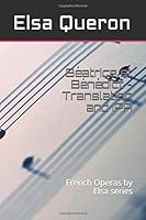 B?atrice et B?n?dict - Translation and IPA : French Operas by Elsa Series 1973422735 Book Cover
