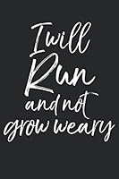 I Will Run and Not Grow Weary : Inspirational Christian Devotional Journal with Blank Pages and Notebook to Take Sermon and Bible Study Notes for Runners 1654015865 Book Cover