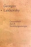 Gesundheit durch Strahlungsenergie - Georges Lakhovsky 