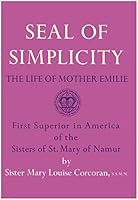 Seal of Simplicity: A Life of Mother Emilie, First Superior in America of the Sisters of St. Mary of Namur B0006AVLJ8 Book Cover