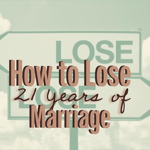 How to Lose 21 Years of Marriage