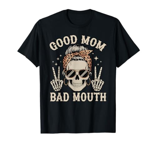 Good Mom Bad Mouth Funny Skeleton Messy Bun Mom Humor T-Shirt