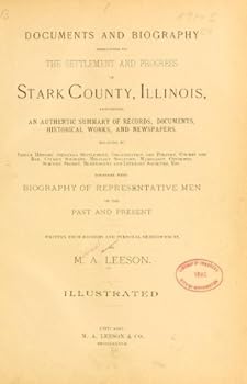 Unknown Binding Documents And Biography Pertaining To The Settlement And Progress Of Stark County, Illinois : Containing An Authentic Summary Of Records, Documents, Historical Works And Newspapers Relating To Indian History, Original Settlement, Organization And Politics Book