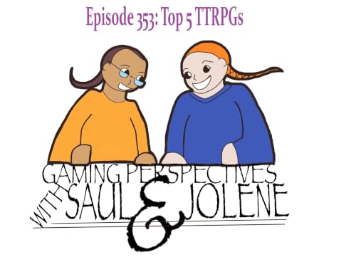 Episode 353: Top Five TTRPGs, Gaming Perspectives with Saul and Jolene