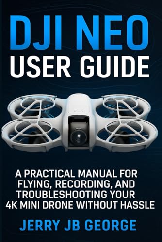 DJI Neo User Guide: A Practical Manual for Flying, Recording, and Troubleshooting Your 4K Mini Drone Without Hassle