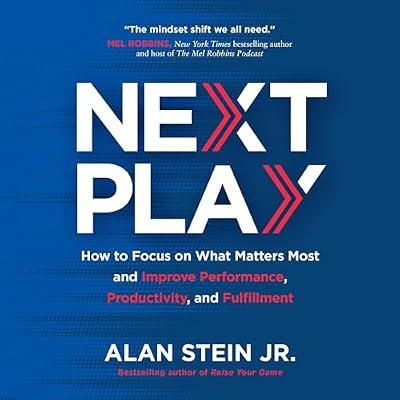 Next Play: How to Focus on What Matters Most and Improve Performance, Productivity, and Fulfillment