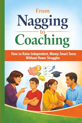 From Nagging to Coaching: How to Raise Independent, Money-Smart Teens Without Power Struggles
