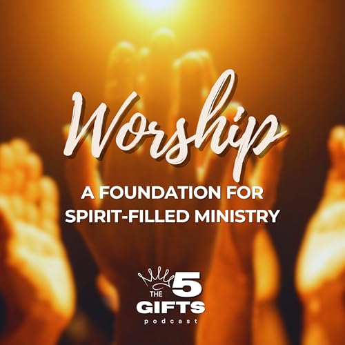 Worship: The Foundation for Spirit-Filled Ministry