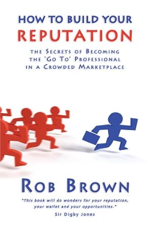 How to Build Your Reputation: The Secrets of Becoming the Go to Professional in a Crowded Marketplace How to Build Your Reputation: The Secrets of Becoming the Go to Professional in a Crowded Marketplace book cover