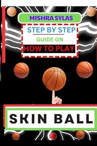 STEP BY STEP GUIDE ON HOW TO PLAY SKIN BALL: Unlock The Secrets Of Healthy Skin With Simple Steps And Expert Tips For A Beautiful You (English Edition)