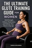 The Ultimate Glute Training Guide for Women: Build Strength, Enhance Performance, and Embrace your Power at Any Age B0F5QRQJ87 Book Cover